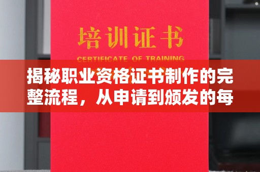 浑南揭秘职业资格证书制作的完整流程，从申请到颁发的每一步