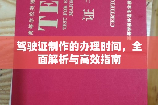 浑南驾驶证制作的办理时间，全面解析与高效指南