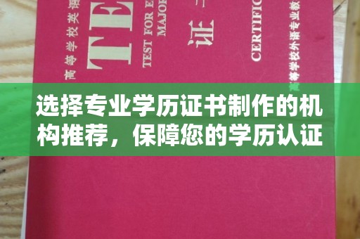 浑南选择专业学历证书制作的机构推荐，保障您的学历认证无忧